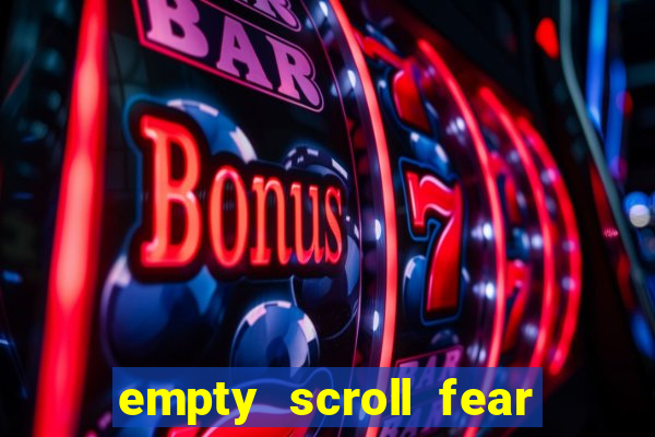 empty scroll fear and hunger best use